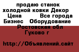 продаю станок холодной ковки Декор-2 › Цена ­ 250 - Все города Бизнес » Оборудование   . Ростовская обл.,Гуково г.